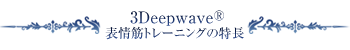 表情筋トレーニング 3Deepwave®の特長